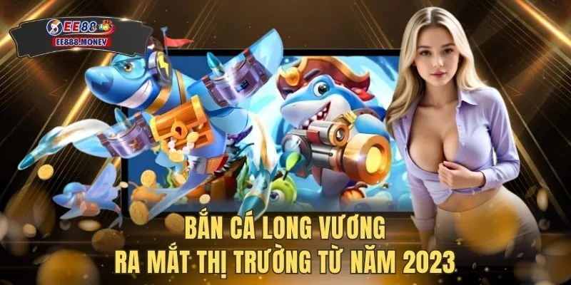 Bắn Cá Long Vương Sở Hữu 5 Chế Độ Rồng Thần Thưởng Hấp Dẫn 2 Bắn cá long vương ra mắt thị trường từ năm 2023