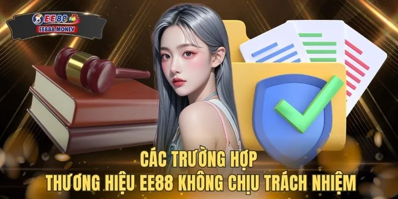 Miễn trừ trách nhiệm EE88 2 Các trường hợp thương hiệu EE88 không chịu trách nhiệm