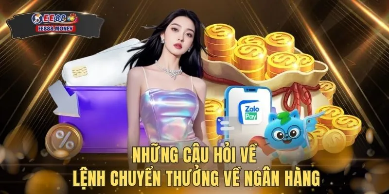 Rút tiền EE88 3 Những câu hỏi về lệnh chuyển thưởng về ngân hàng