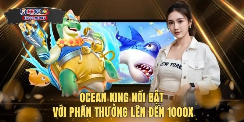 Top 3 Game Bắn Cá Đổi Thưởng Đỉnh Nhất Tại EE88 2026 3 Ocean King nổi bật với phần thưởng lên đến 1000X