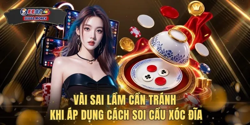 Cách Soi Cầu Xóc Đĩa Đỉnh Cao Giúp Săn Thưởng 100 Triệu 4 Vài sai lầm cần tránh khi áp dụng cách soi cầu Xóc Đĩa